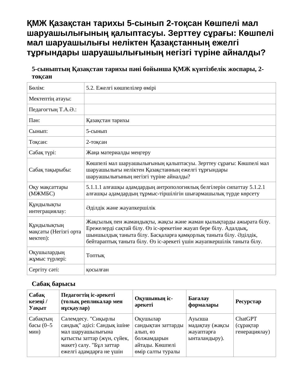 ҚМЖ Қазақстан тарихы 5-сынып 2-тоқсан Көшпелі мал шаруашылығының қалыптасуы. Зерттеу сұрағы: Көшпелі мал шаруашылығы неліктен Қазақстанның ежелгі тұрғындары шаруашылығының негізгі түріне айналды?