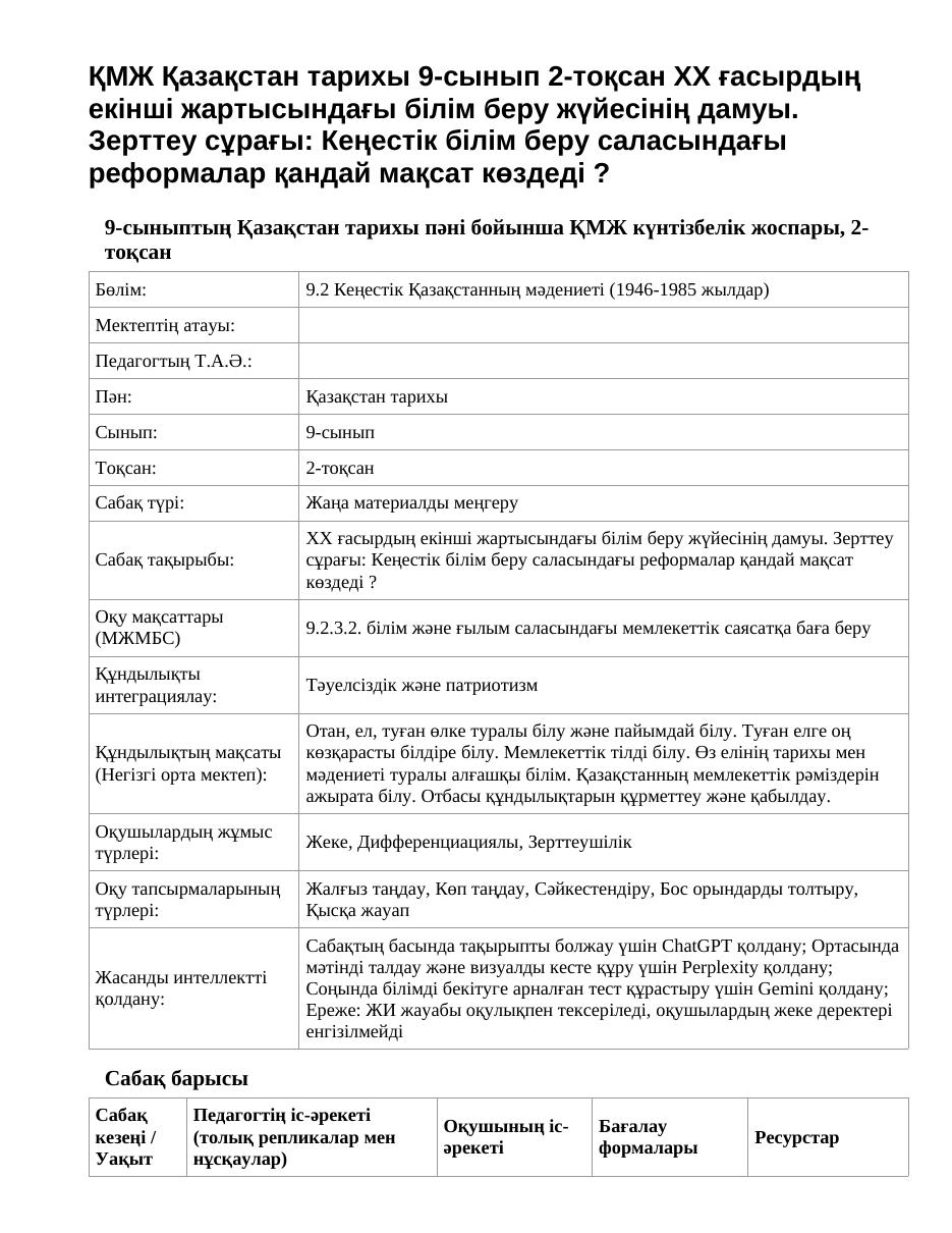 ҚМЖ Қазақстан тарихы 9-сынып 2-тоқсан ХХ ғасырдың екінші жартысындағы білім беру жүйесінің дамуы. Зерттеу сұрағы: Кеңестік білім беру саласындағы реформалар қандай мақсат көздеді ?