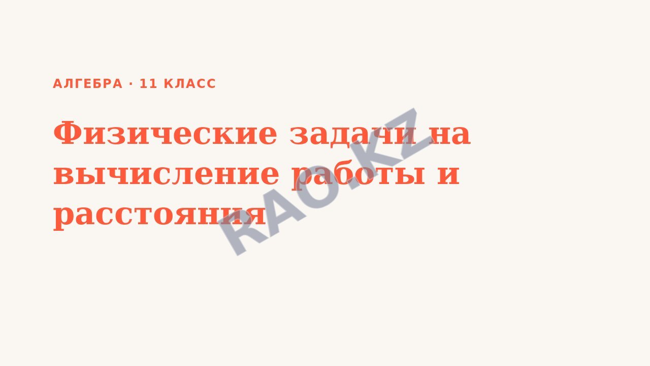 Презентация Алгебра 11 класс Физические задачи на вычисление работы и расстояния