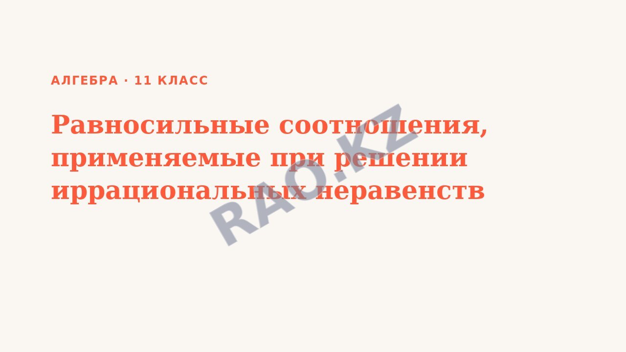 Презентация Алгебра 11 класс Равносильные соотношения, применяемые при решении иррациональных неравенств