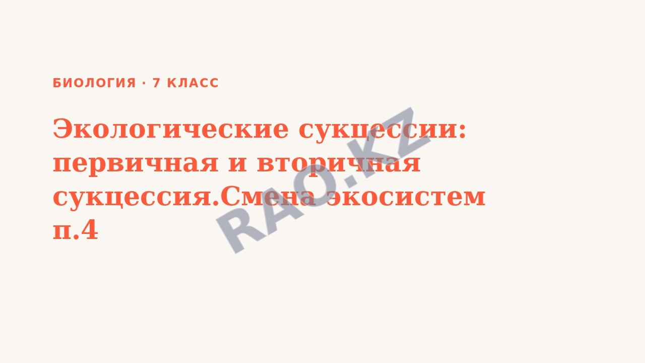 Презентация Биология 7 класс Экологические сукцессии: первичная и вторичная сукцессия.Смена экосистем п.4