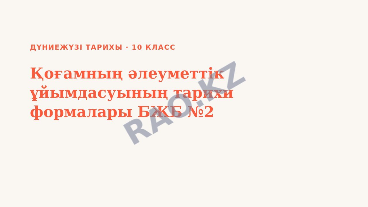 Презентация Дүниежүзі тарихы 10-сынып Қоғамның әлеуметтік ұйымдасуының тарихи формалары БЖБ №2