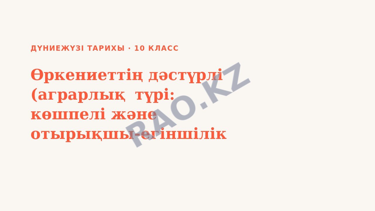 Презентация Дүниежүзі тарихы 10-сынып Өркениеттің дәстүрлі (аграрлық）түрі: көшпелі және отырықшы-егіншілік