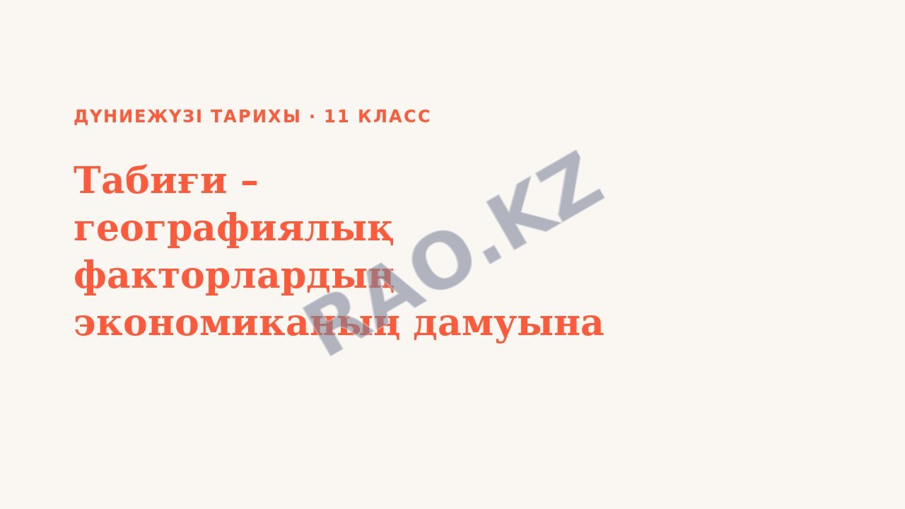 Презентация Дүниежүзі тарихы 11-сынып Табиғи – географиялық факторлардың экономиканың дамуына әсері