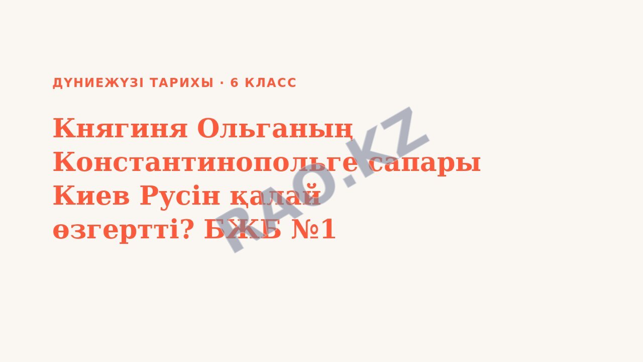 Презентация Дүниежүзі тарихы 6-сынып Княгиня Ольганың Константинопольге сапары Киев Русін қалай өзгертті? БЖБ №1