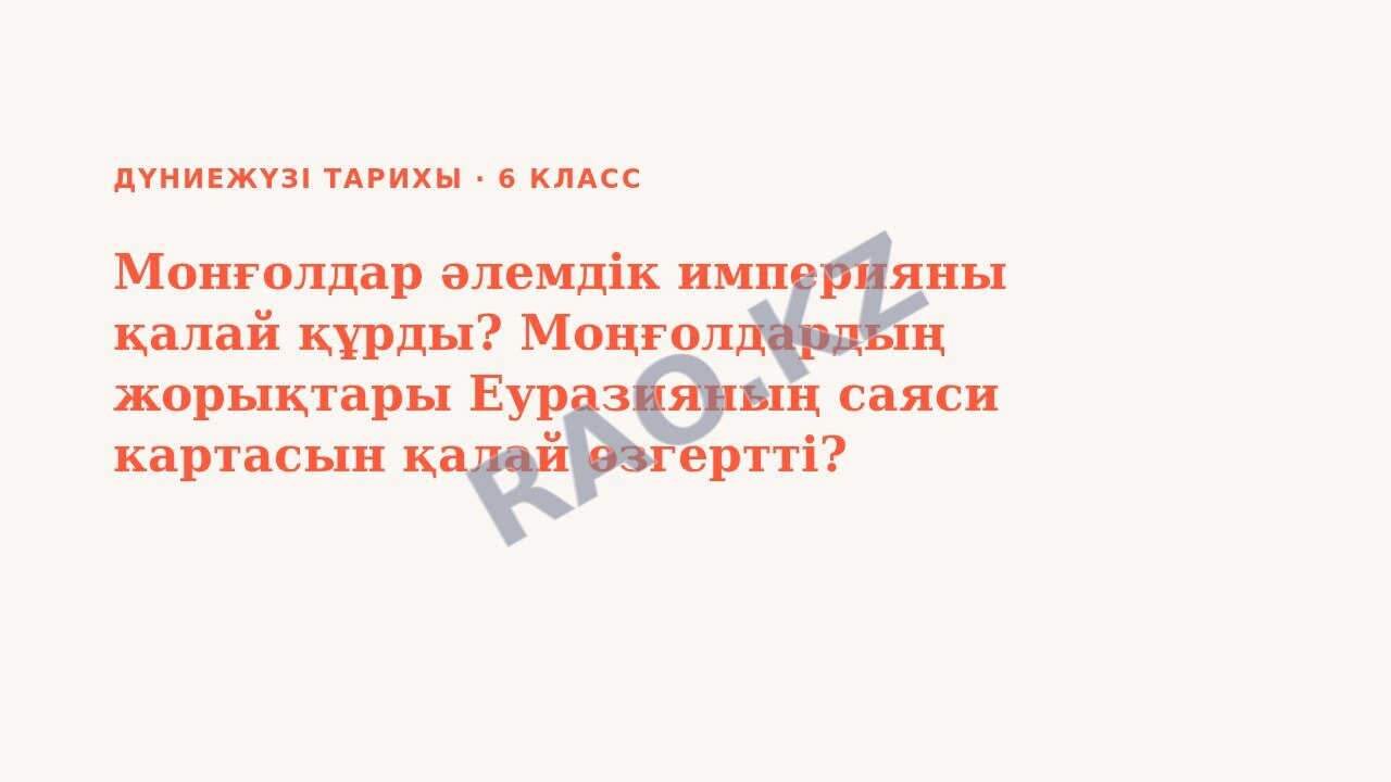 Презентация Дүниежүзі тарихы 6-сынып Монғолдар әлемдік империяны қалай құрды? Моңғолдардың жорықтары Еуразияның саяси картасын қалай өзгертті? БЖБ№3 (3-сабақ)