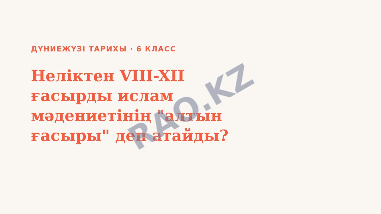 Презентация Дүниежүзі тарихы 6-сынып Неліктен VIII-XII ғасырды ислам мәдениетінің "алтын ғасыры" деп атайды?