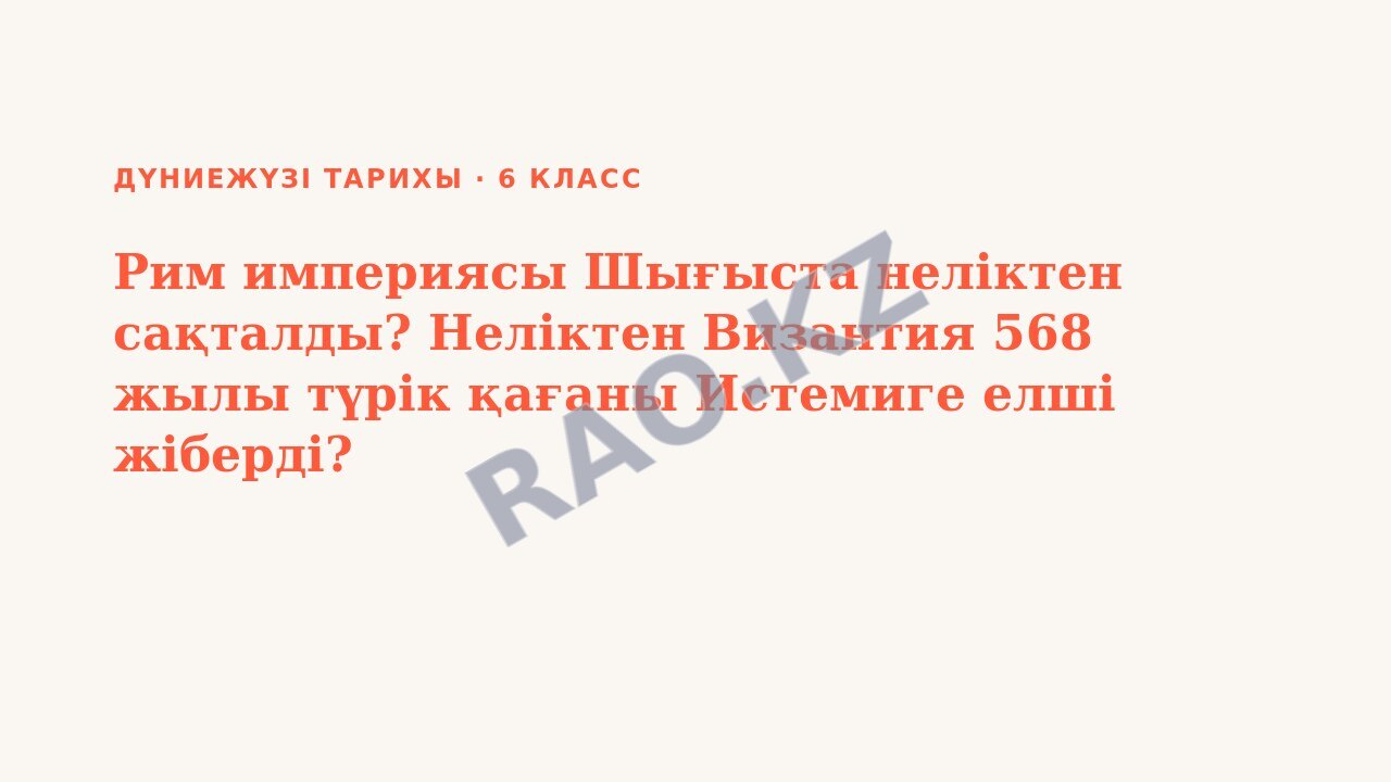Презентация Дүниежүзі тарихы 6-сынып Рим империясы Шығыста неліктен сақталды? Неліктен Византия 568 жылы түрік қағаны Истемиге елші жіберді?