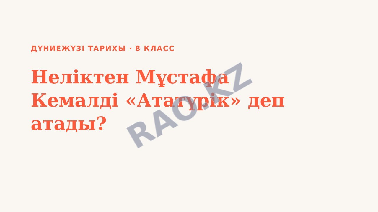 Презентация Дүниежүзі тарихы 8-сынып Неліктен Мұстафа Кемалді «Ататүрік» деп атады?