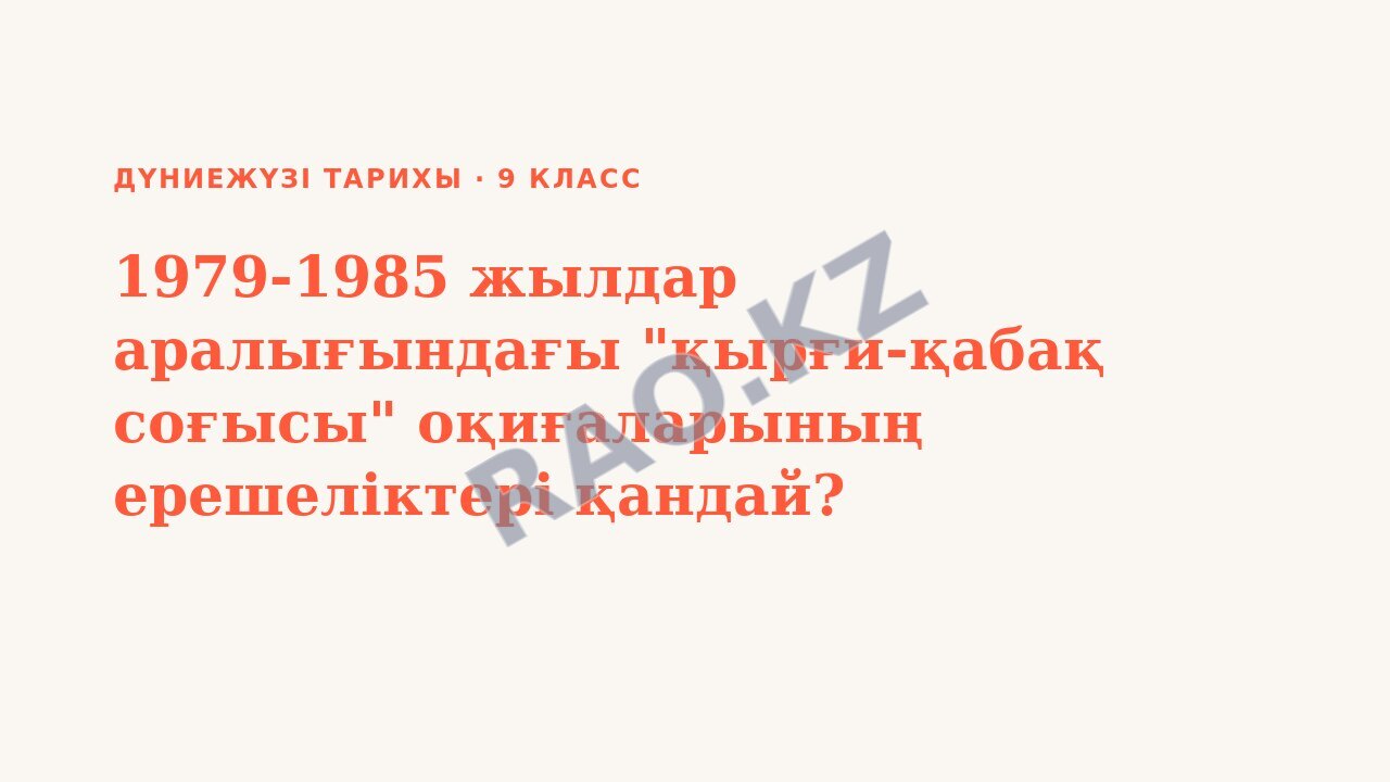 Презентация Дүниежүзі тарихы 9-сынып 1979-1985 жылдар аралығындағы "қырғи-қабақ соғысы" оқиғаларының ерешеліктері қандай?