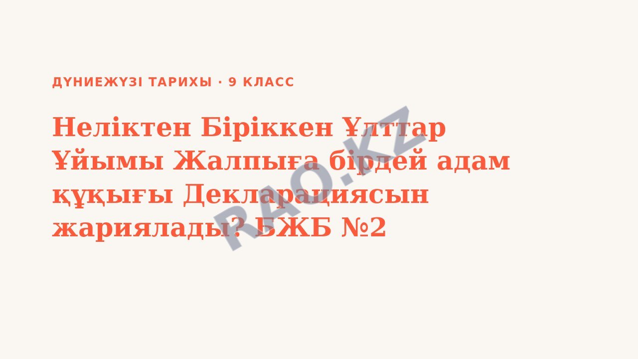 Презентация Дүниежүзі тарихы 9-сынып Неліктен Біріккен Ұлттар Ұйымы Жалпыға бірдей адам құқығы Декларациясын жариялады? БЖБ №2 (3-сабақ)