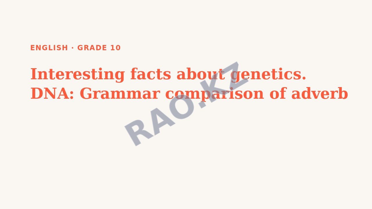 Presentation English Grade 10: Interesting facts about genetics. DNA: Grammar comparison of adverb