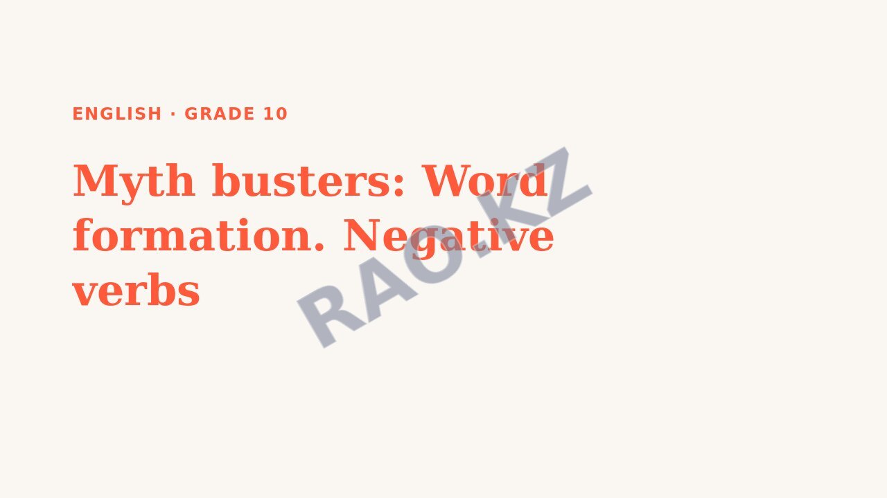 Presentation English Grade 10: Myth busters: Word formation. Negative verbs