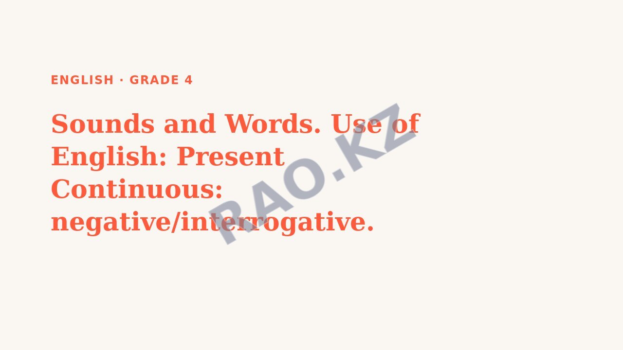 Presentation English Grade 4: Sounds and Words. Use of English: Present Continuous: negative/interrogative.