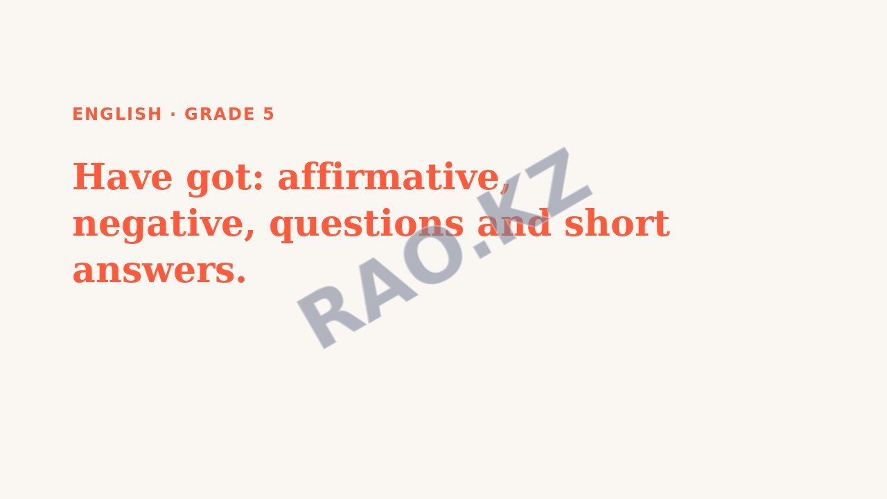 Presentation English Grade 5: Have got: affirmative, negative, questions and short answers.