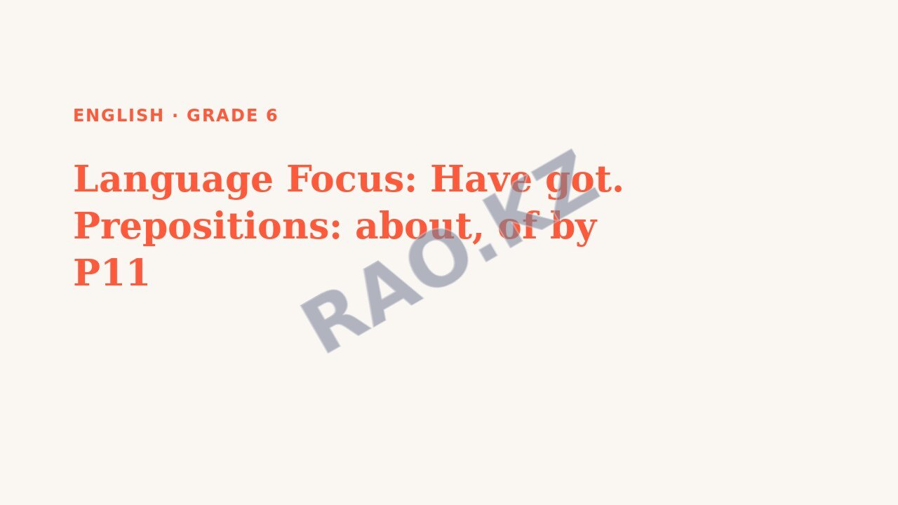 Presentation English Grade 6: Language Focus: Have got. Prepositions: about, of by P11