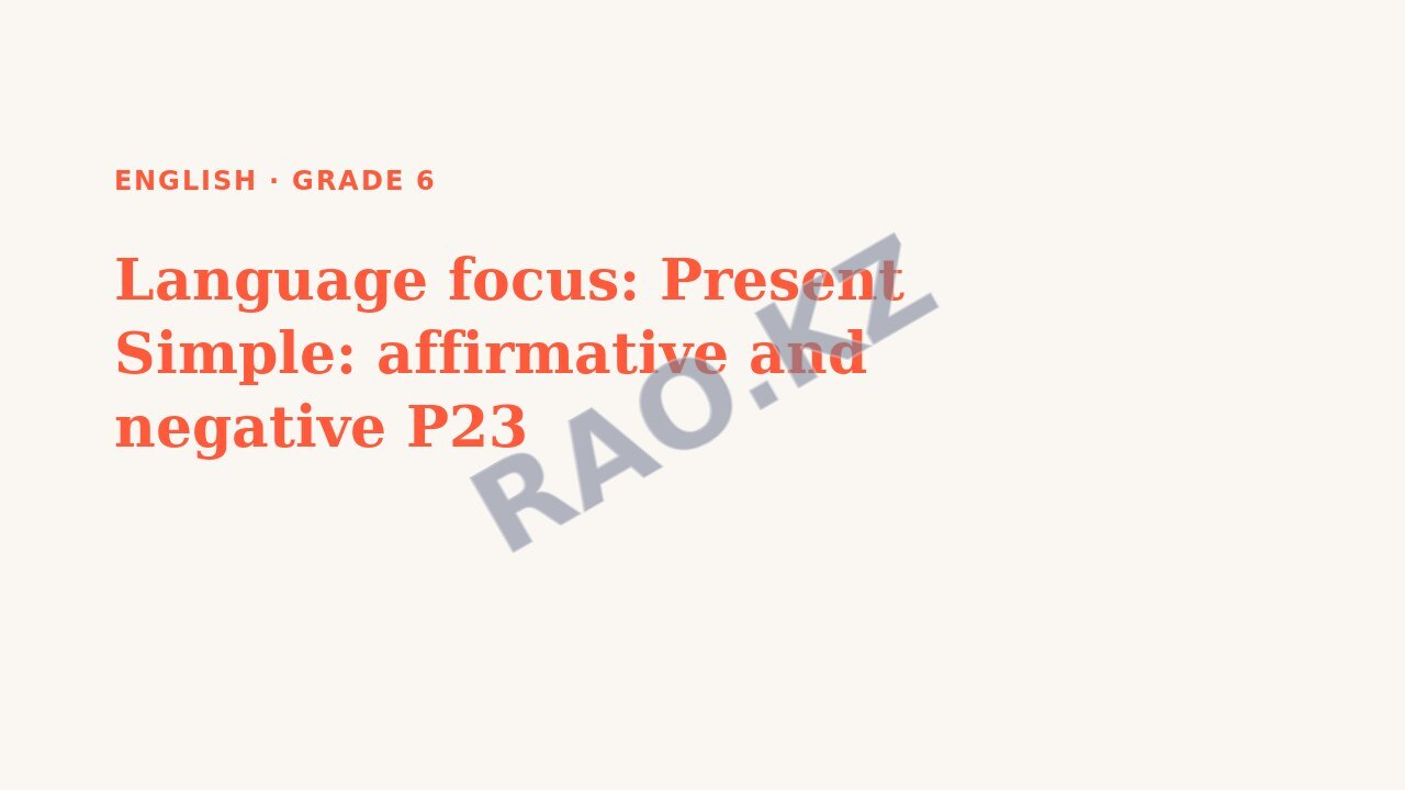 Presentation English Grade 6: Language focus: Present Simple: affirmative and negative P23