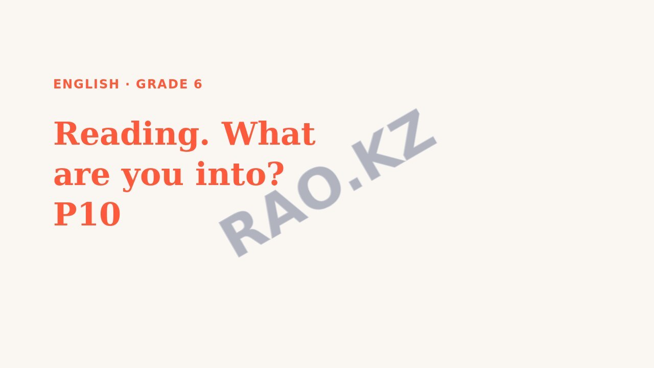Presentation English Grade 6: Reading. What are you into? P10