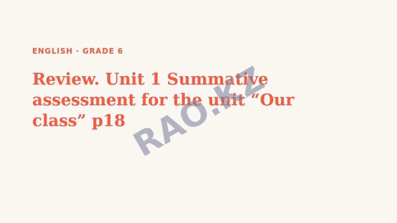 Presentation English Grade 6: Review. Unit 1 Summative assessment for the unit “Our class” p18