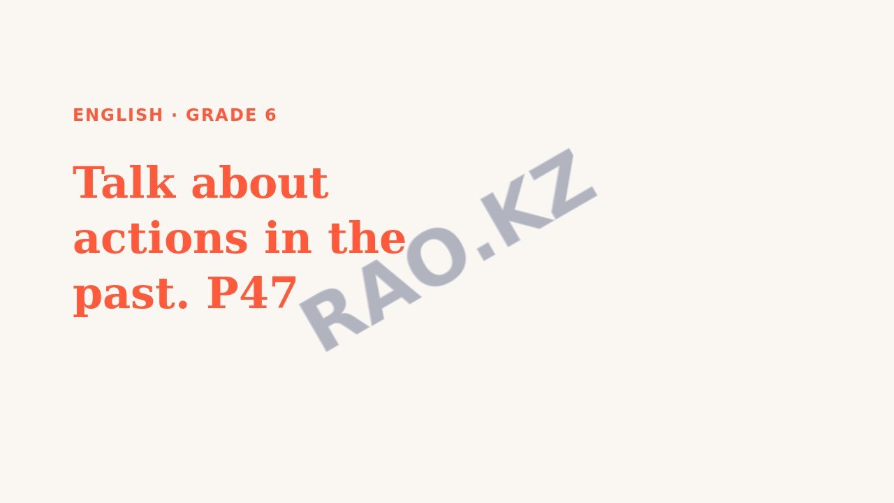 Presentation English Grade 6: Talk about actions in the past. P47
