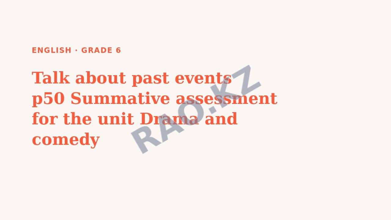 Presentation English Grade 6: Talk about past events p50 Summative assessment for the unit Drama and comedy