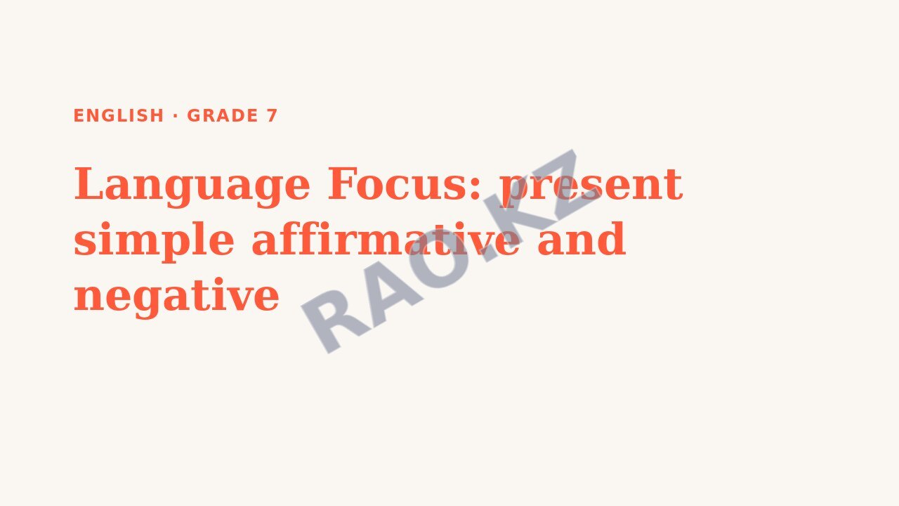 Presentation English Grade 7: Language Focus: present simple affirmative and negative