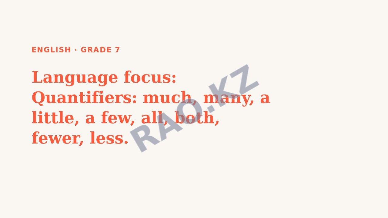 Presentation English Grade 7: Language focus: Quantifiers: much, many, a little, a few, all, both, fewer, less.