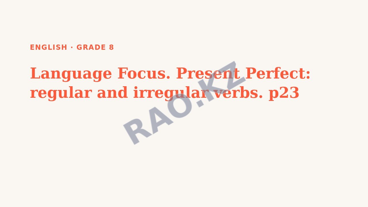 Presentation English Grade 8: Language Focus. Present Perfect: regular and irregular verbs. p23