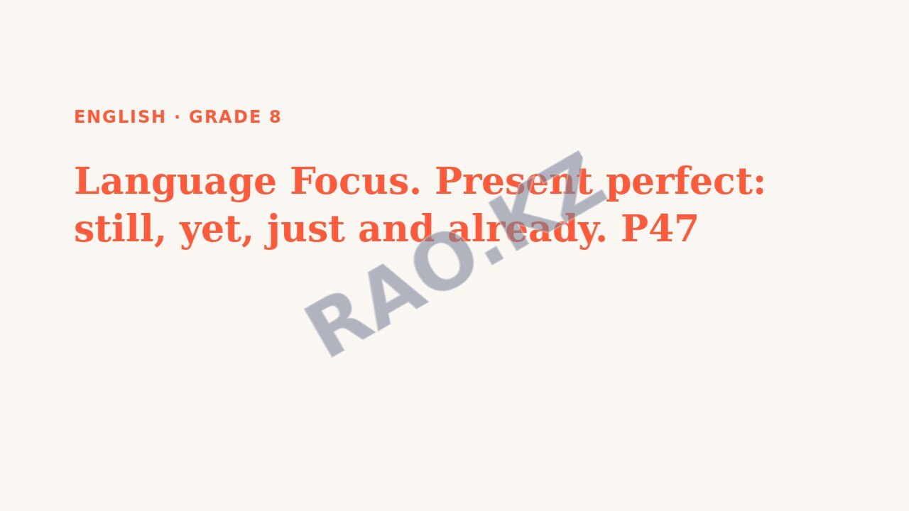 Presentation English Grade 8: Language Focus. Present perfect: still, yet, just and already. P47