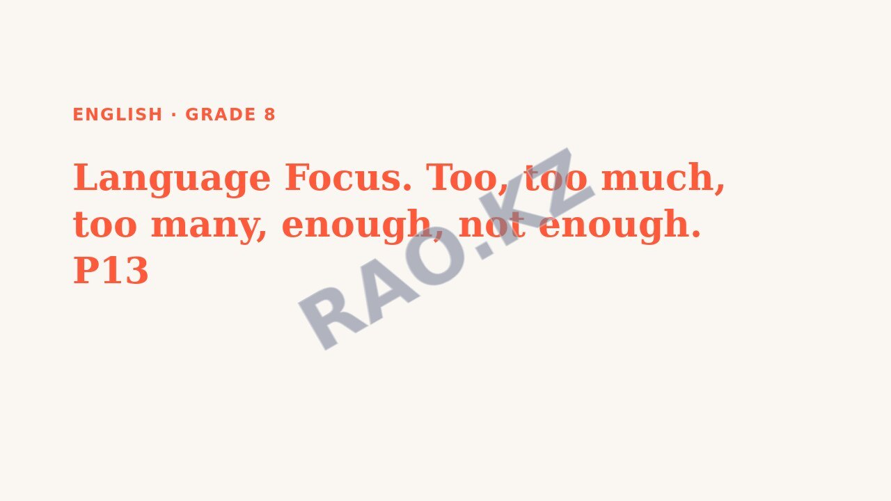 Presentation English Grade 8: Language Focus. Too, too much, too many, enough, not enough. P13