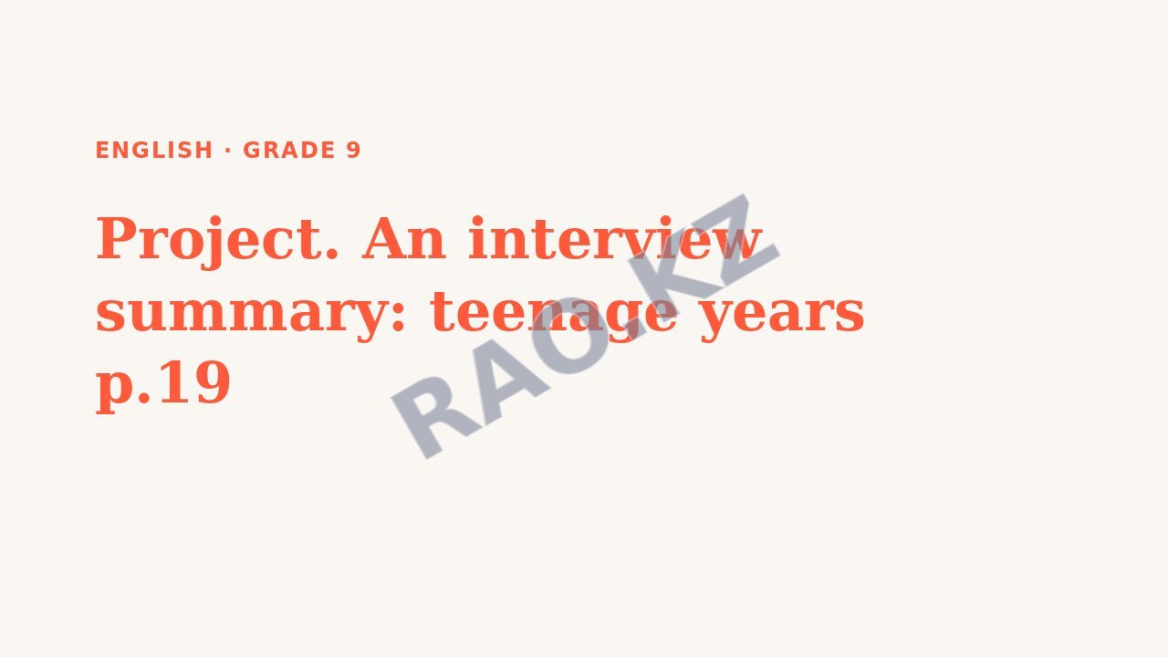 Presentation English Grade 9: Project. An interview summary: teenage years p.19