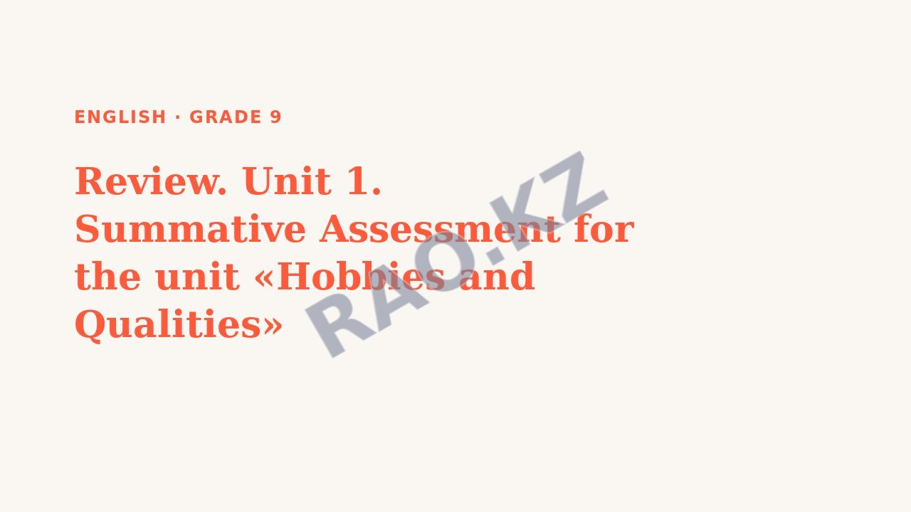 Presentation English Grade 9: Review. Unit 1. Summative Assessment for the unit «Hobbies and Qualities»