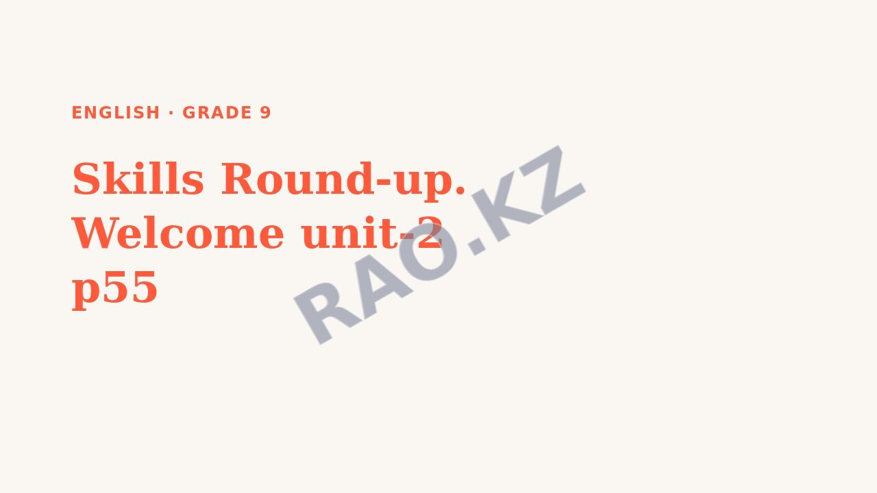 Presentation English Grade 9: Skills Round-up. Welcome unit-2 p55