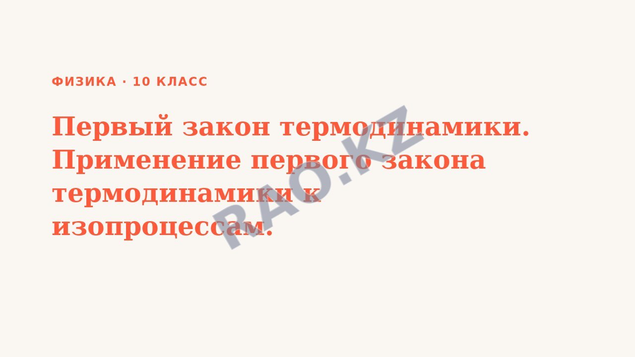 Презентация Физика 10 класс Первый закон термодинамики. Применение первого закона термодинамики к изопроцессам.
