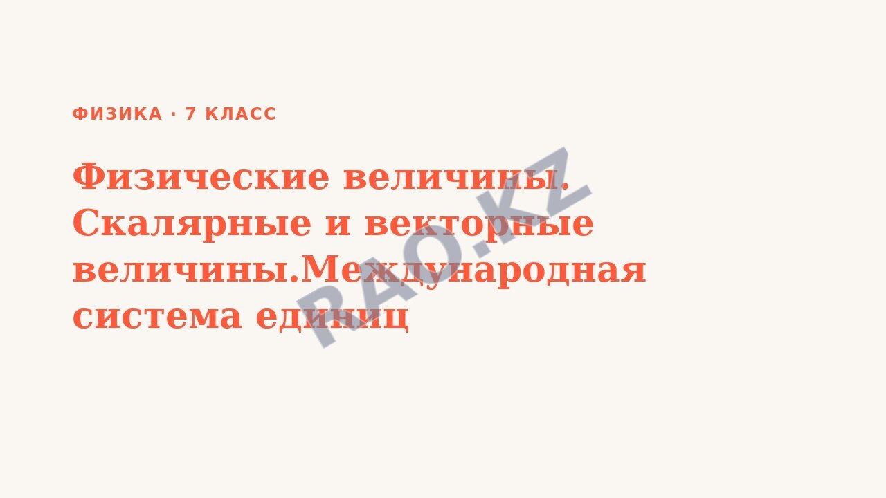 Презентация Физика 7 класс Физические величины. Скалярные и векторные величины.Международная система единиц