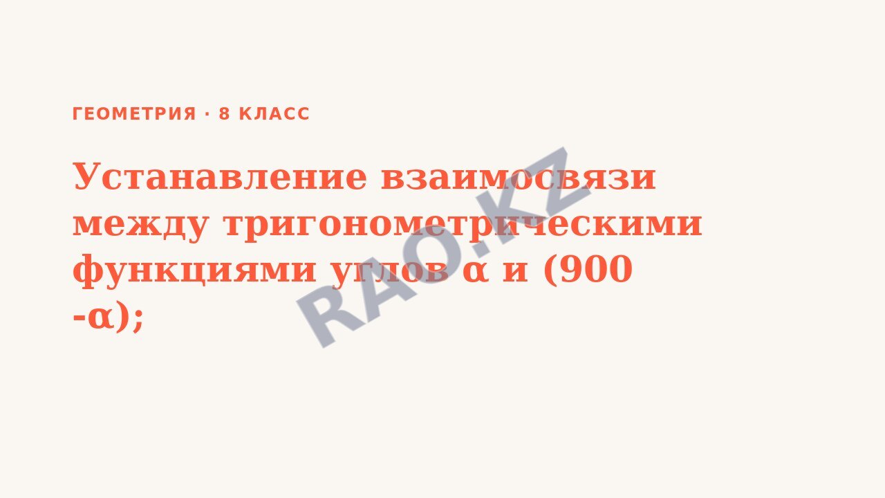 Презентация Геометрия 8 класс Устанавление взаимосвязи между тригонометрическими функциями углов α и (900 -α);