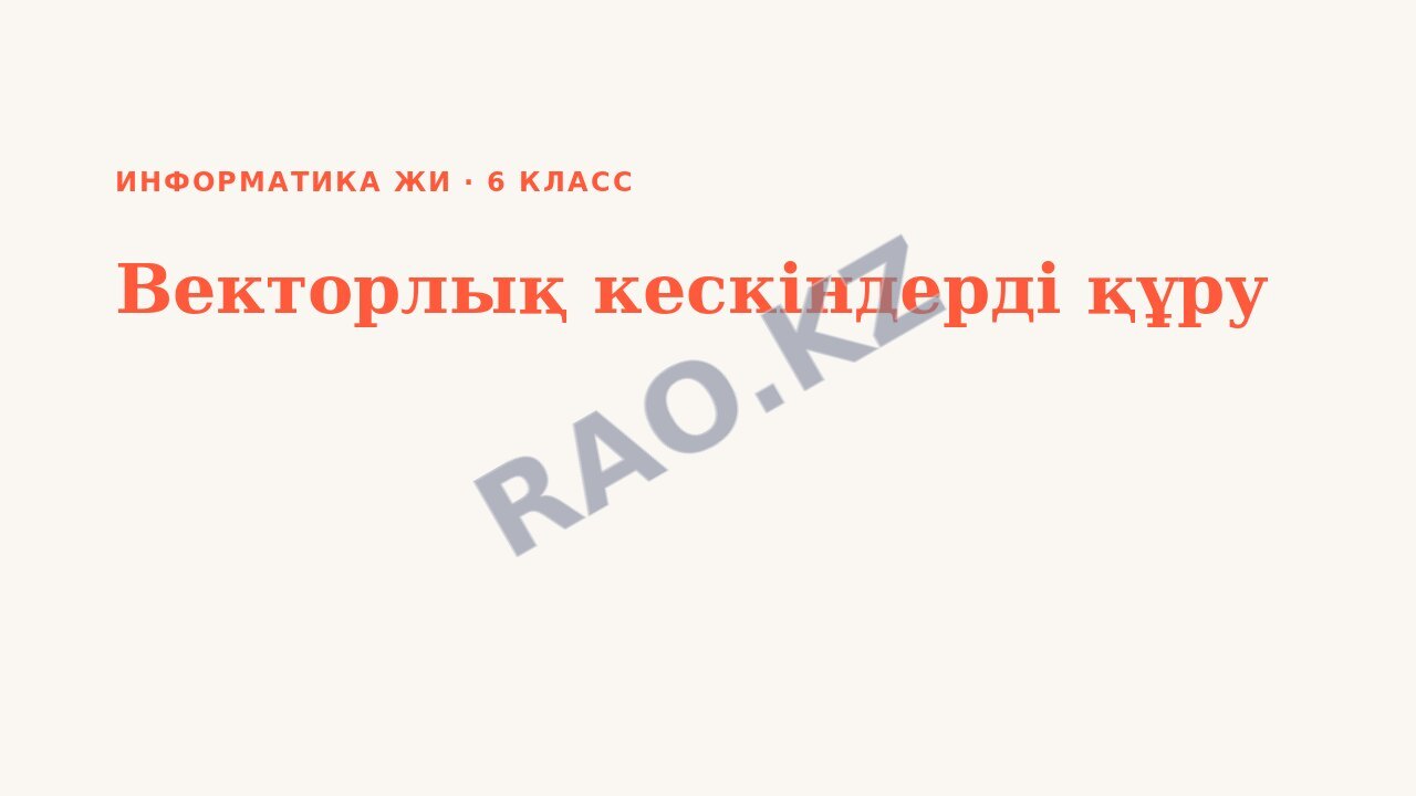 Презентация Информатика ЖИ 6-сынып Векторлық кескіндерді құру (5-сабақ)