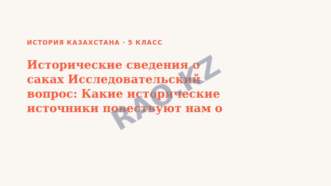 Презентация История Казахстана 5 класс Исторические сведения о саках Исследовательский вопрос: Какие исторические источники повествуют нам о жизни саков (урок 3)