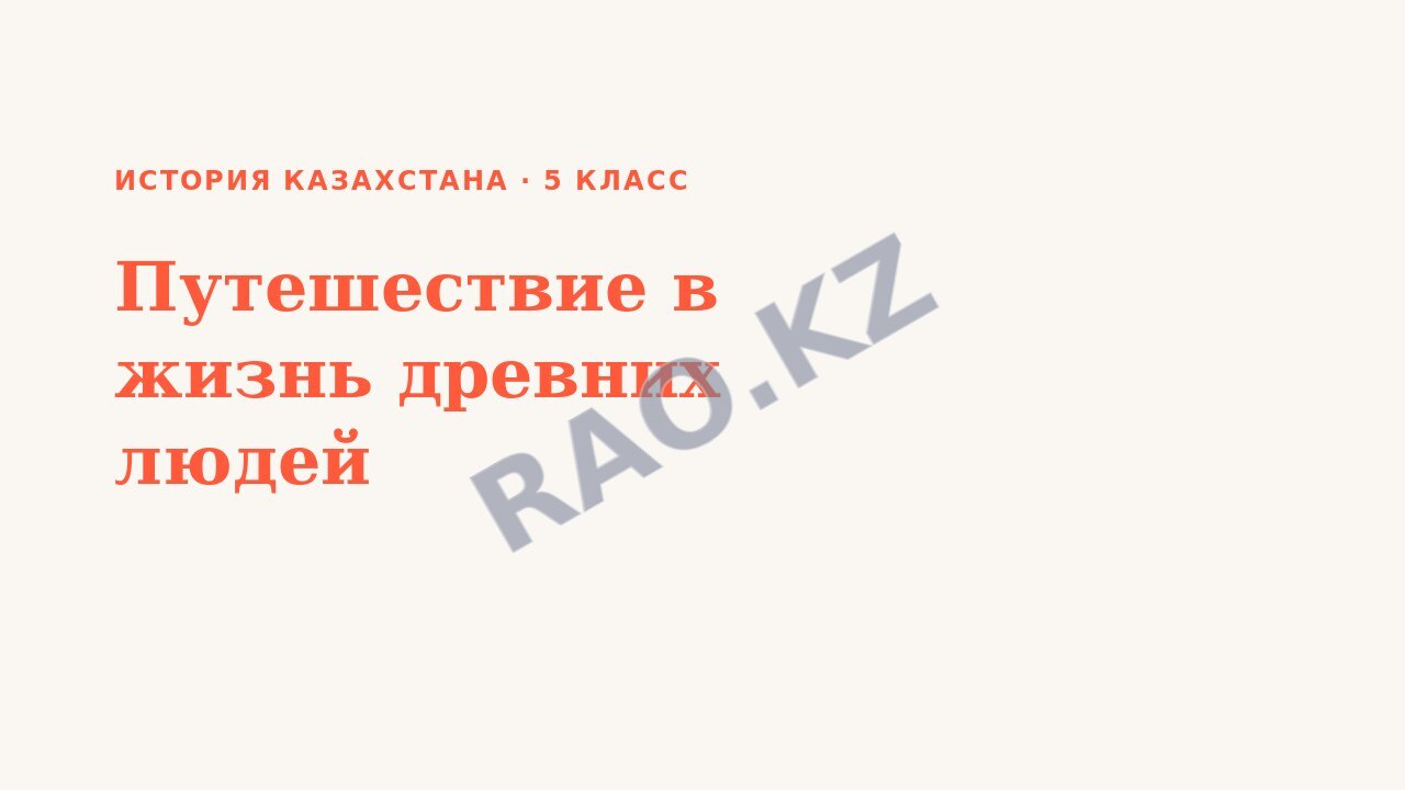 Презентация История Казахстана 5 класс Путешествие в жизнь древних людей