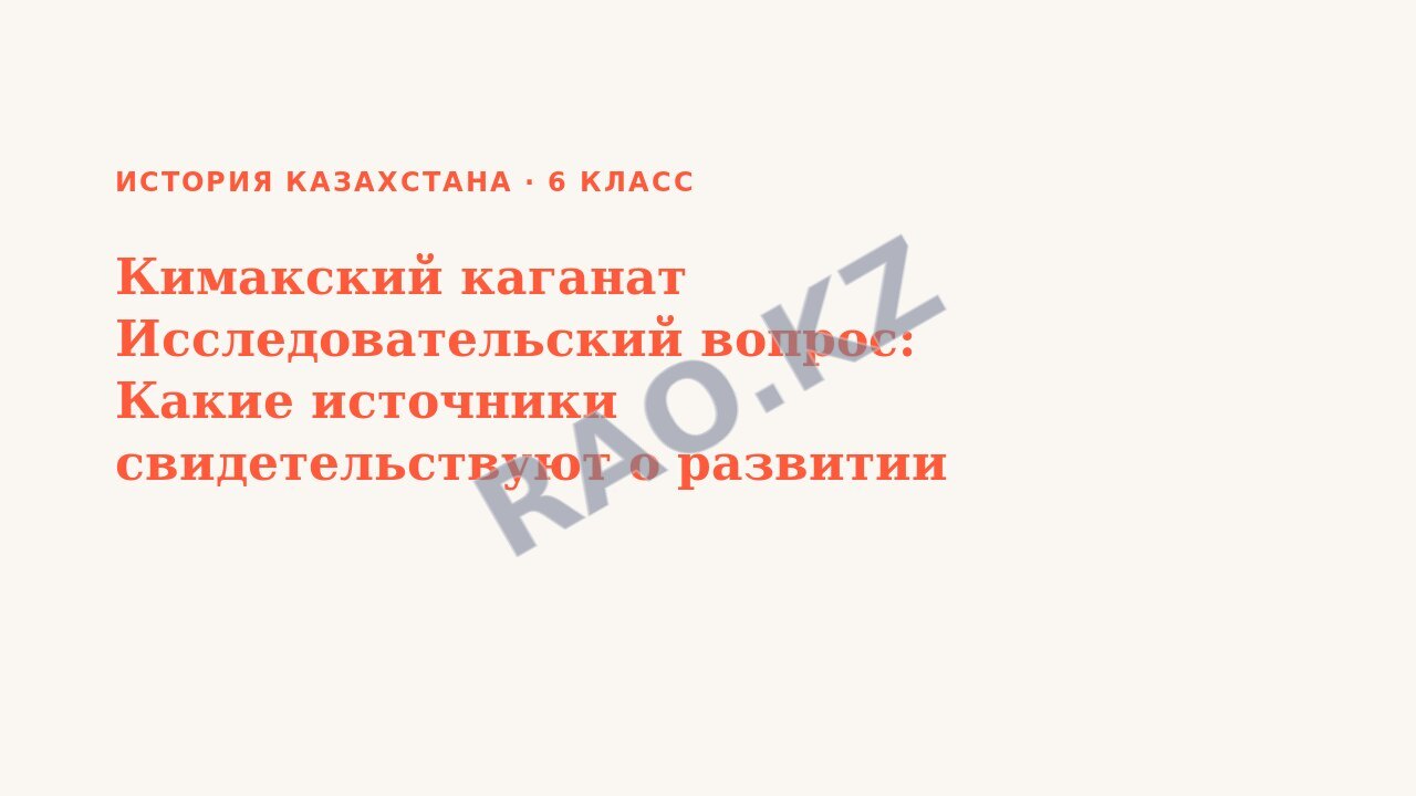 Презентация История Казахстана 6 класс Кимакский каганат Исследовательский вопрос: Какие источники свидетельствуют о развитии городской культуры у кимаков?