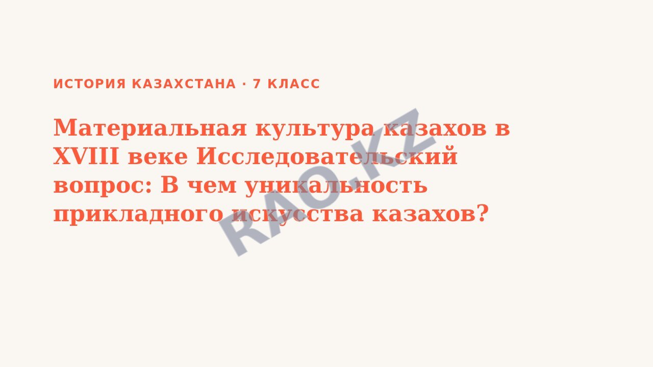 Презентация История Казахстана 7 класс Материальная культура казахов в XVIII веке Исследовательский вопрос: В чем уникальность прикладного искусства казахов? СОР 4