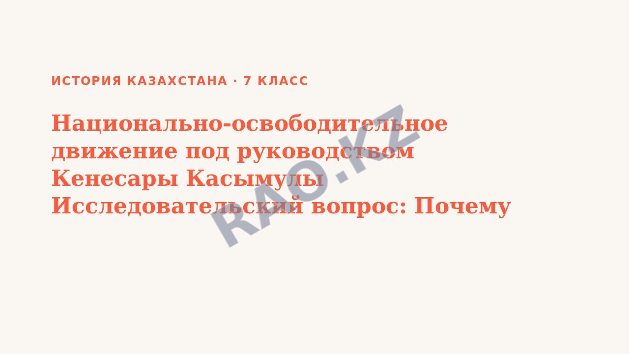Презентация История Казахстана 7 класс Национально-освободительное движение под руководством Кенесары Касымулы Исследовательский вопрос: Почему восстание Кенесары хана приобрело общенародный характер?