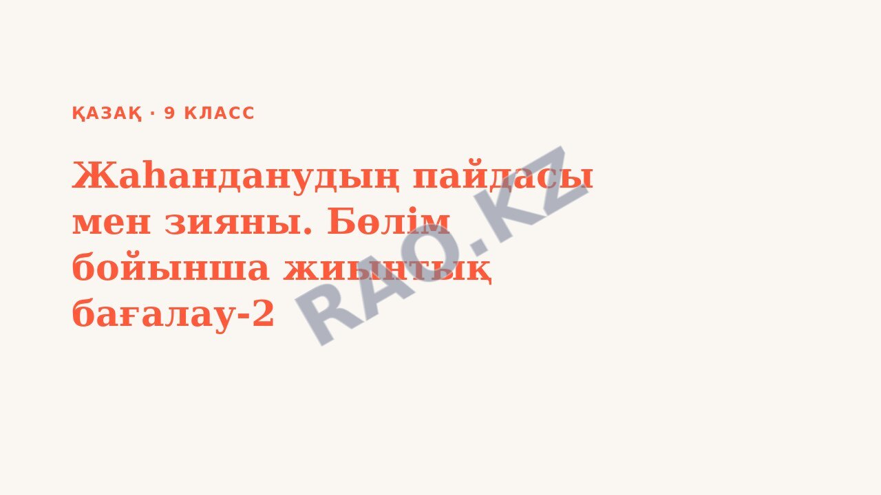 Презентация Қазақ 9-сынып Жаһанданудың пайдасы мен зияны. Бөлім бойынша жиынтық бағалау-2