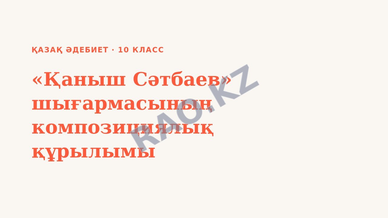 Презентация Қазақ әдебиет 10-сынып «Қаныш Сәтбаев» шығармасының композициялық құрылымы