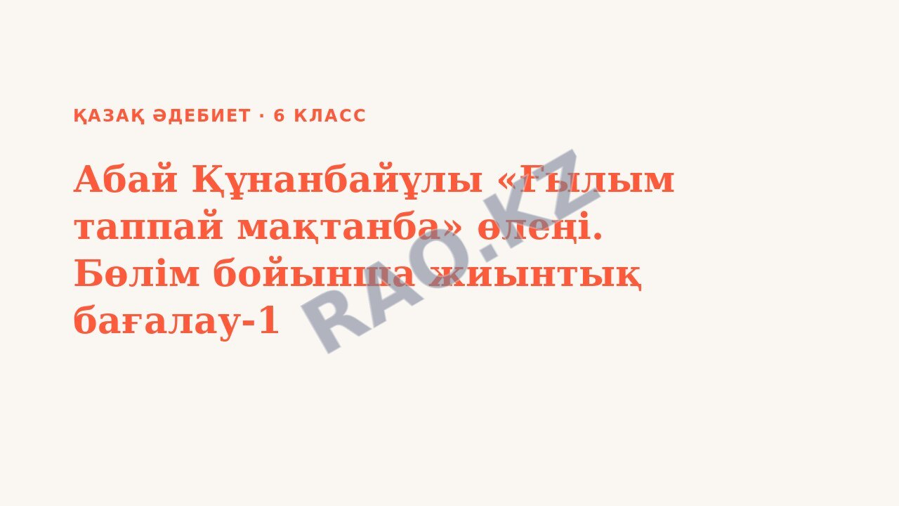 Презентация Қазақ әдебиет 6-сынып Абай Құнанбайұлы «Ғылым таппай мақтанба» өлеңі. Бөлім бойынша жиынтық бағалау-1