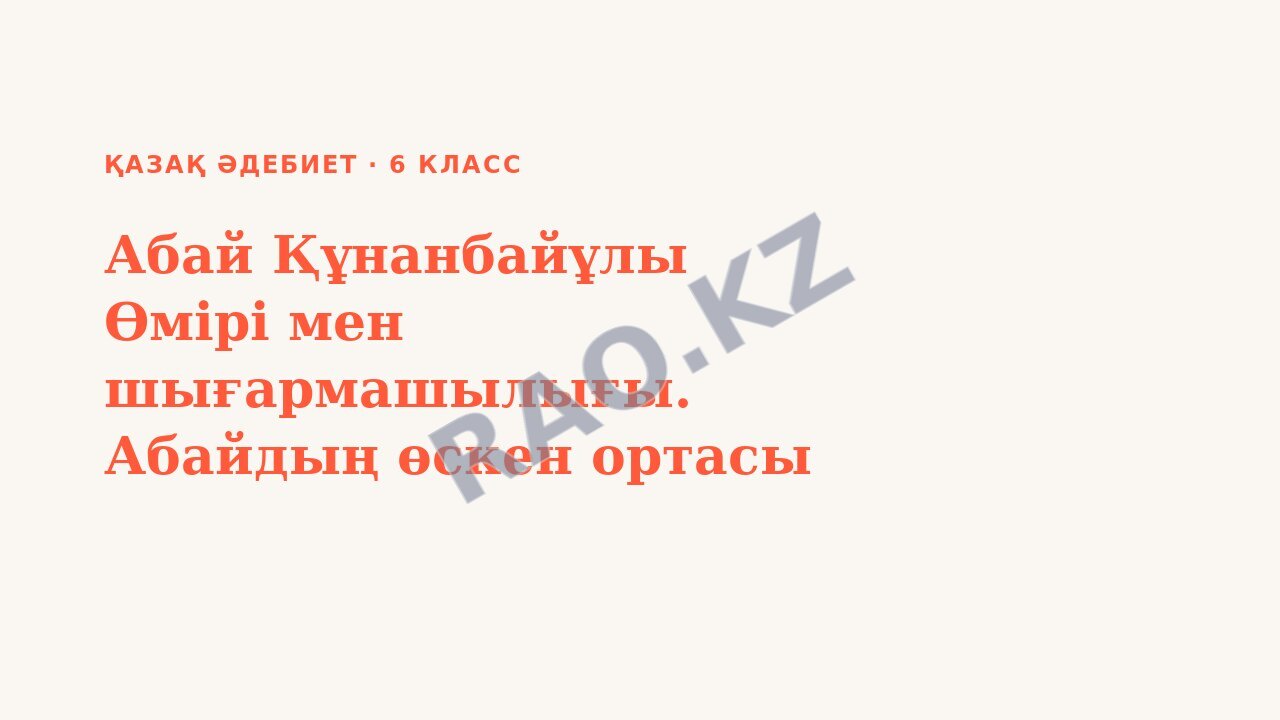 Презентация Қазақ әдебиет 6-сынып Абай Құнанбайұлы Өмірі мен шығармашылығы. Абайдың өскен ортасы