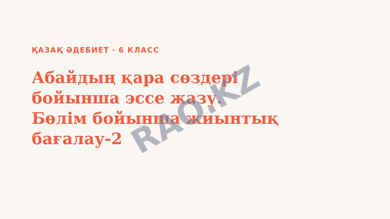Презентация Қазақ әдебиет 6-сынып Абайдың қара сөздері бойынша эссе жазу. Бөлім бойынша жиынтық бағалау-2