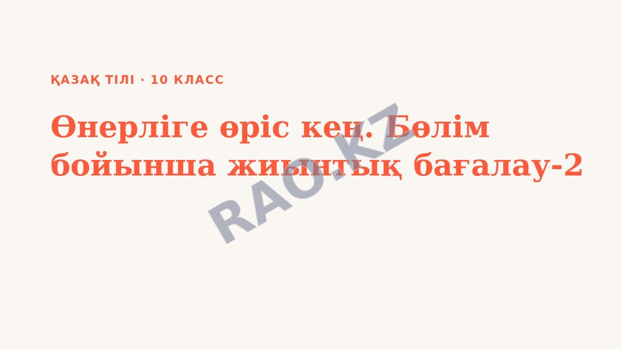 Презентация Қазақ тілі 10-сынып Өнерліге өріс кең. Бөлім бойынша жиынтық бағалау-2