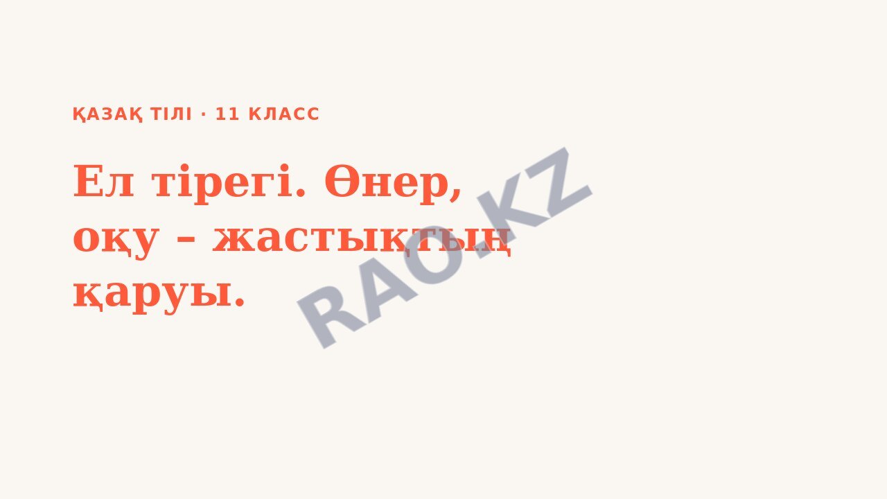 Презентация Қазақ тілі 11-сынып Ел тірегі. Өнер, оқу – жастықтың қаруы.