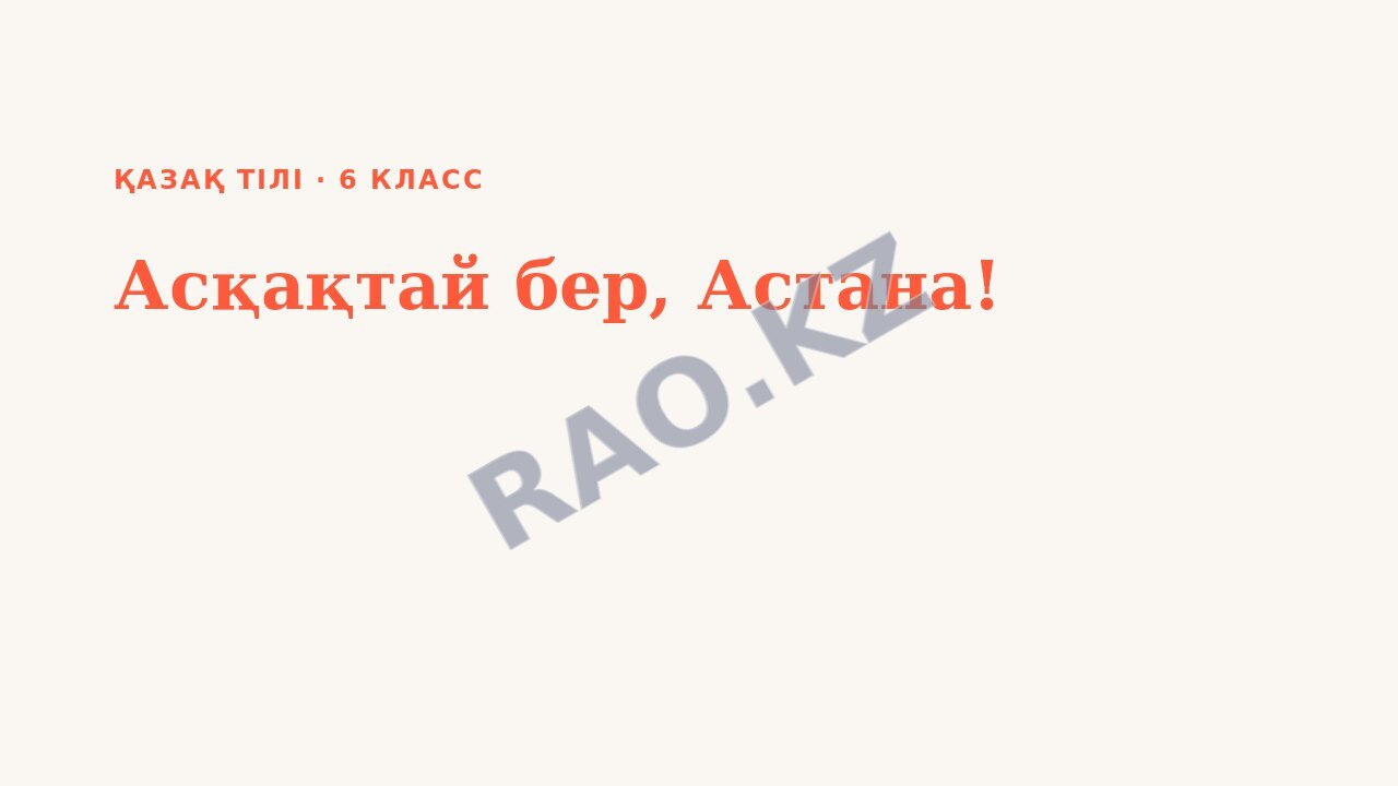 Презентация Қазақ тілі 6-сынып Асқақтай бер, Астана!